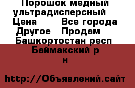 Порошок медный ультрадисперсный  › Цена ­ 3 - Все города Другое » Продам   . Башкортостан респ.,Баймакский р-н